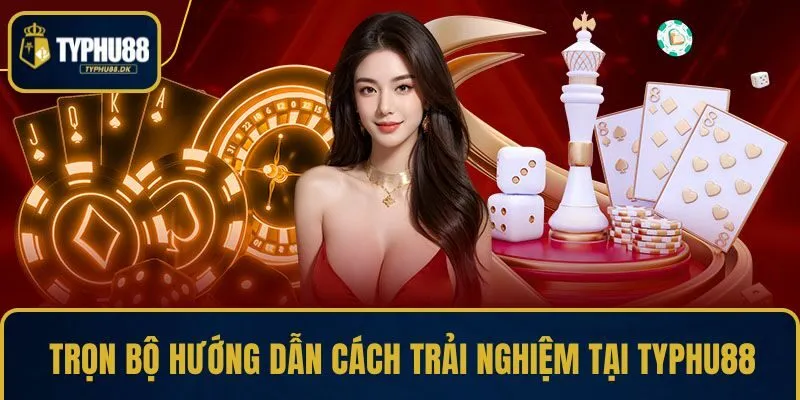 Trọn bộ hướng dẫn cách trải nghiệm tại TYPHU88