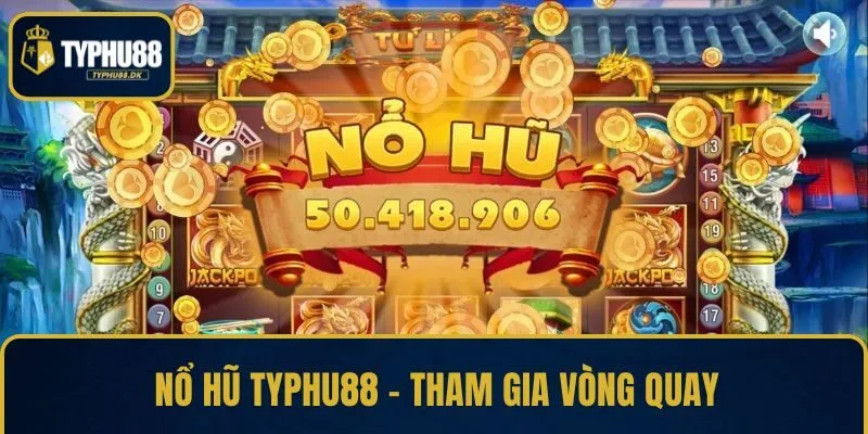 Nổ hũ TYPHU88 - Tham gia vòng quay, trúng ngay tiền tỷ