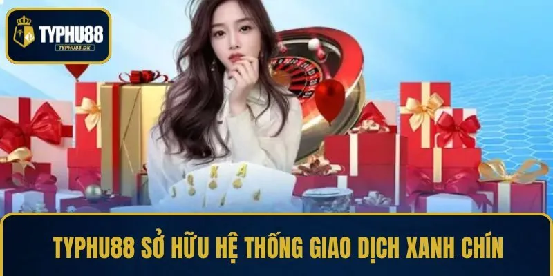 TYPHU88 sở hữu hệ thống giao dịch xanh chín