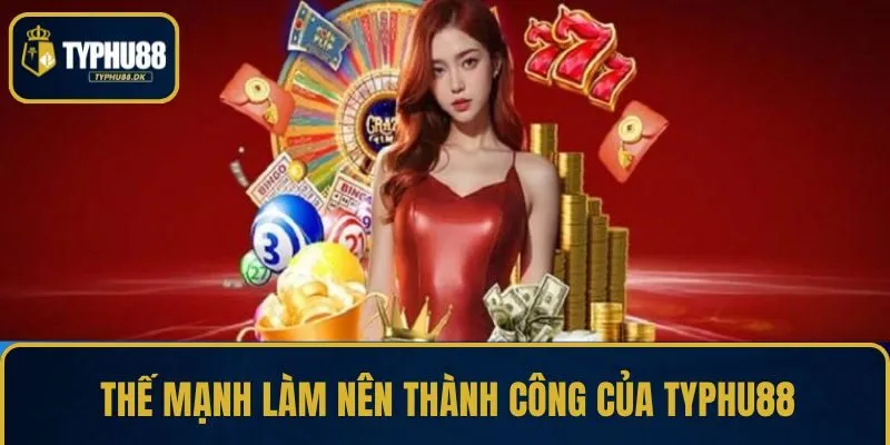 Thế mạnh làm nên thành công của TYPHU88