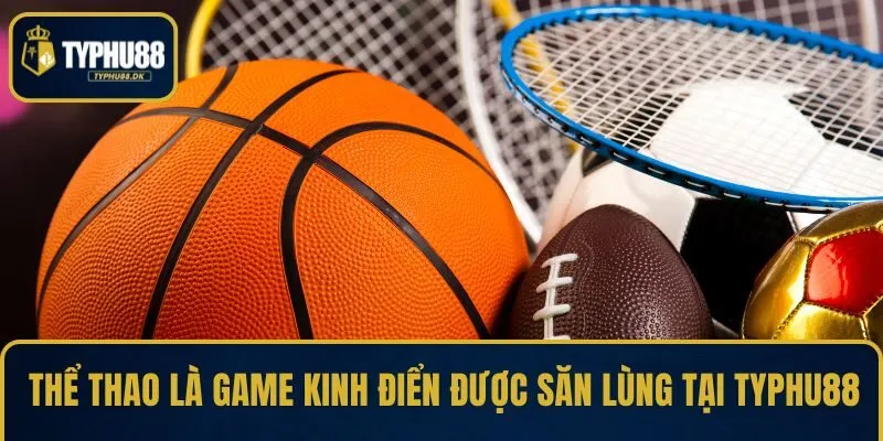 Thể thao là game kinh điển được săn lùng tại TYPHU88