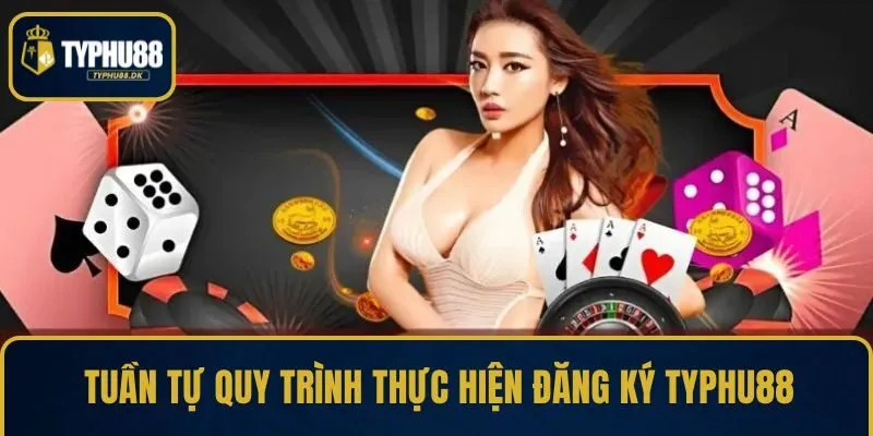 Tuần tự quy trình thực hiện đăng ký TYPHU88