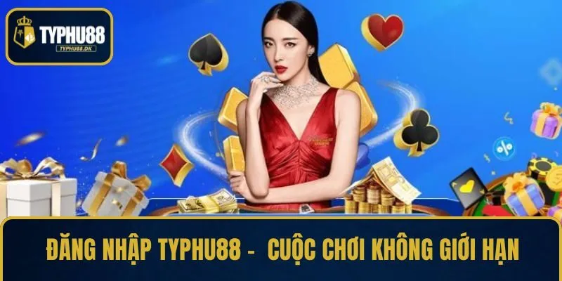 Đăng Nhập TYPHU88 – Bắt Đầu Cuộc Chơi Không Giới Hạn