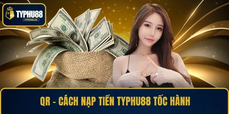 QR - Cách nạp tiền TYPHU88 tốc hành