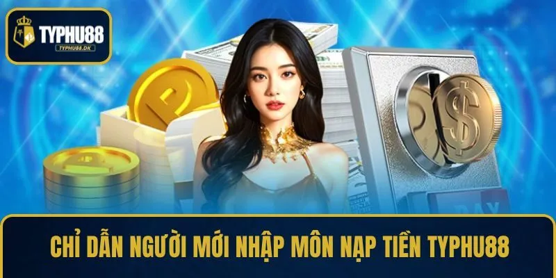 Chỉ dẫn người mới nhập môn nạp tiền TYPHU88