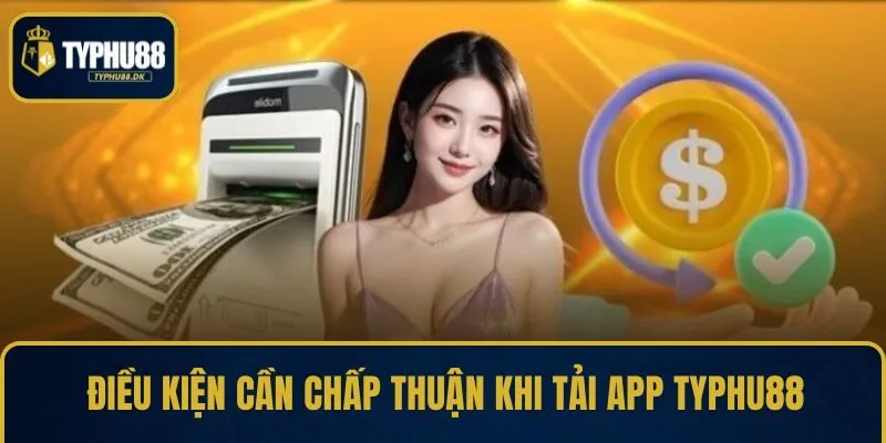 Điều kiện cần chấp thuận khi tải app TYPHU88