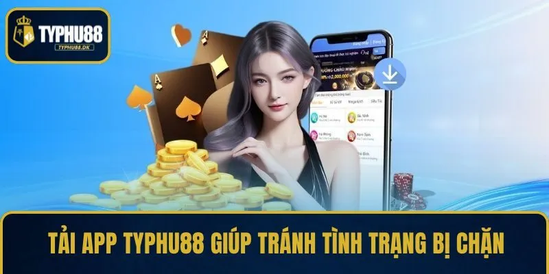 Tải app TYPHU88 giúp tránh tình trạng bị chặn