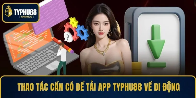 Thao tác cần có để tải app TYPHU88 về di động